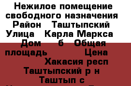 Нежилое помещение свободного назначения › Район ­ Таштыпский › Улица ­ Карла Маркса › Дом ­ 58б › Общая площадь ­ 9 143 › Цена ­ 4 000 000 - Хакасия респ., Таштыпский р-н, Таштып с. Недвижимость » Другое   . Хакасия респ.